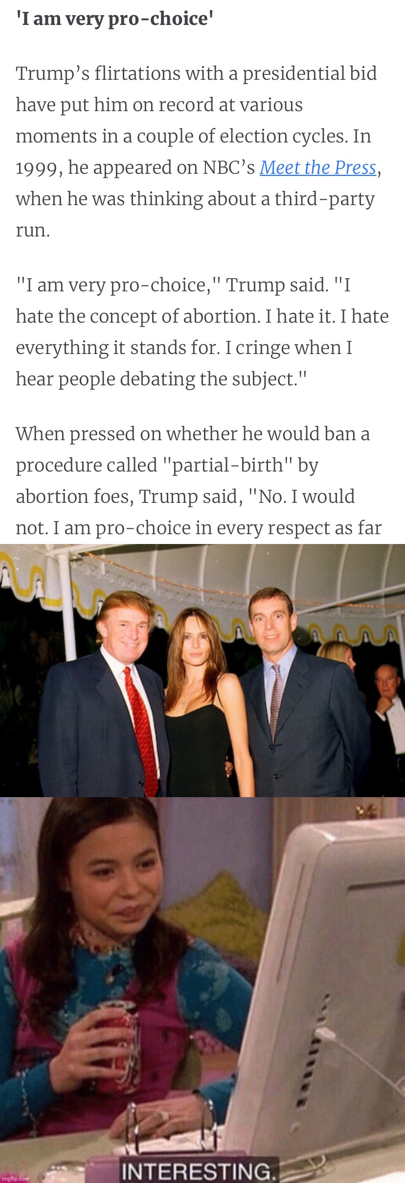 Biden’s views on this subject have evolved over several decades. So have Trump’s! | image tagged in donald trump very pro-choice,trump melania and prince andrew at a jeffrey epstein party 2000,icarly interesting | made w/ Imgflip meme maker
