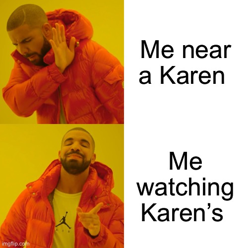 Drake Hotline Bling | Me near a Karen; Me watching Karen’s | image tagged in memes,drake hotline bling | made w/ Imgflip meme maker