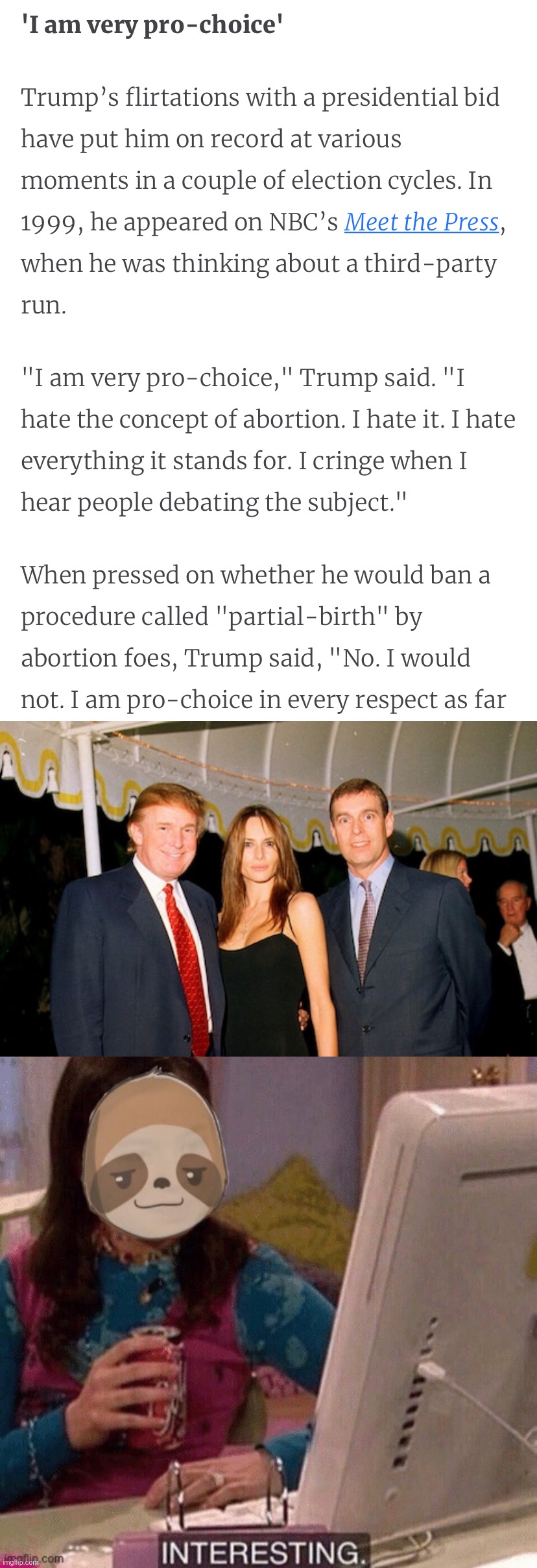 image tagged in donald trump very pro-choice,trump melania and prince andrew at a jeffrey epstein party 2000,sloth interesting | made w/ Imgflip meme maker