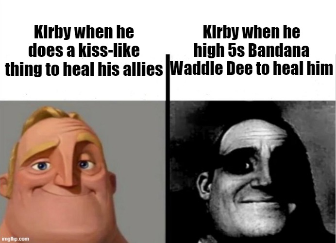 Kirby Feeding Change | Kirby when he high 5s Bandana Waddle Dee to heal him; Kirby when he does a kiss-like thing to heal his allies | image tagged in teacher's copy,kirby,gaming | made w/ Imgflip meme maker