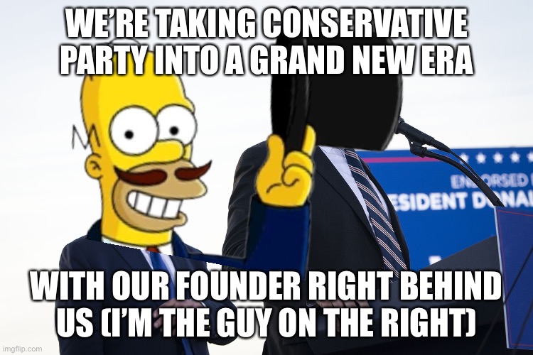 Our Party Founder fully endorses our recommitment to a bold new direction! | WE’RE TAKING CONSERVATIVE PARTY INTO A GRAND NEW ERA; WITH OUR FOUNDER RIGHT BEHIND US (I’M THE GUY ON THE RIGHT) | image tagged in ig,endorses,conservative party,brand,new,direction | made w/ Imgflip meme maker