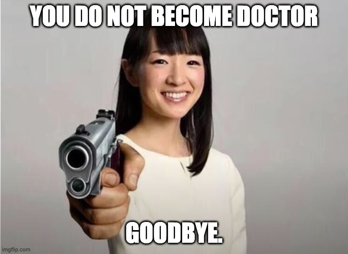 Goodbye | YOU DO NOT BECOME DOCTOR; GOODBYE. | image tagged in goodbye,funny,memes,funny memes,popular,asian stereotypes | made w/ Imgflip meme maker