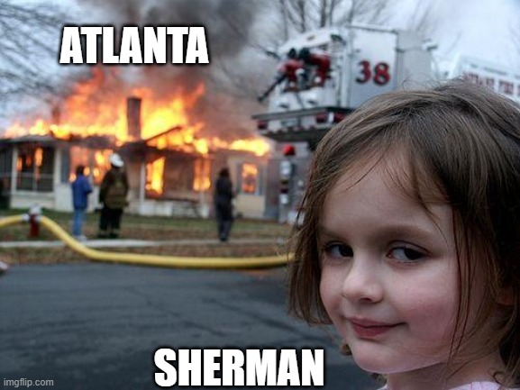 Circa 1865 | ATLANTA; SHERMAN | image tagged in memes,disaster girl | made w/ Imgflip meme maker