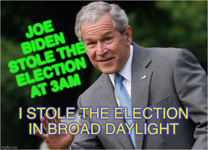 Joe Biden stole the election at 3am; I stole the election in broad daylight | JOE BIDEN STOLE THE ELECTION AT 3AM; I STOLE THE ELECTION IN BROAD DAYLIGHT | image tagged in bush - go ahead i won't tell | made w/ Imgflip meme maker