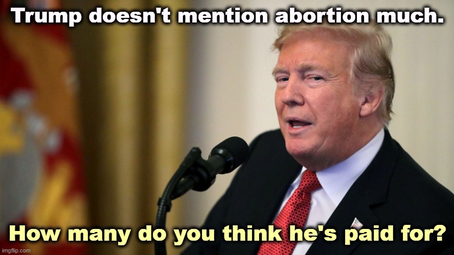 A serious question. | Trump doesn't mention abortion much. How many do you think he's paid for? | image tagged in trump con man side eye,trump,silent,abortion,guilty | made w/ Imgflip meme maker