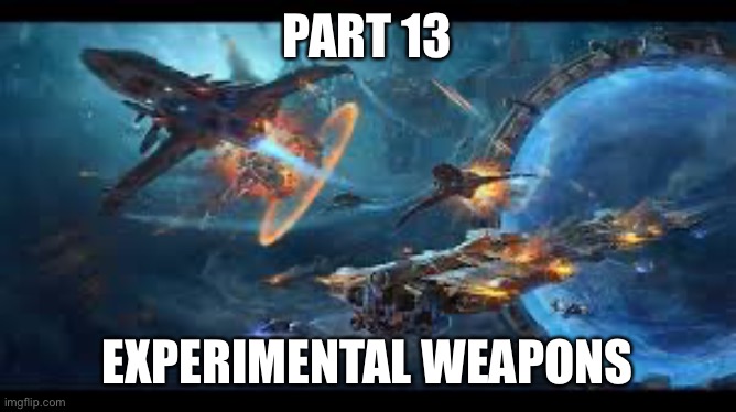 Space Battle 3 | PART 13; EXPERIMENTAL WEAPONS | image tagged in space battle 3 | made w/ Imgflip meme maker
