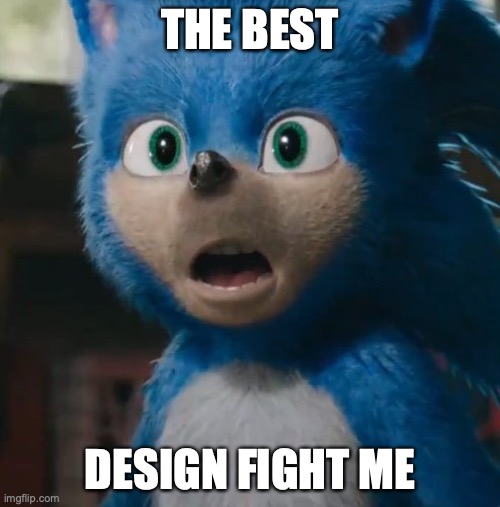 Sonic Movie |  THE BEST; DESIGN FIGHT ME | image tagged in sonic movie | made w/ Imgflip meme maker