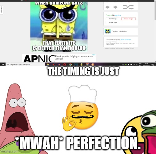 YOOOOOOOO WOAH | THE TIMING IS JUST; *MWAH* PERFECTION. | image tagged in perfect timing,1/100000000000 chance,why are you reading the tags,stop reading the tags,stop it,ok im waving the white flag | made w/ Imgflip meme maker