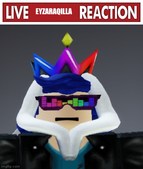EYZARAQILLA | image tagged in live x reaction | made w/ Imgflip meme maker