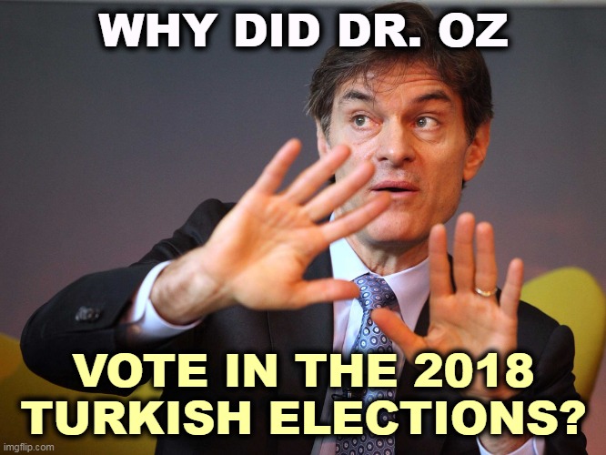 Did you ever have to make up your mind? | WHY DID DR. OZ; VOTE IN THE 2018 TURKISH ELECTIONS? | image tagged in dr oz,vote,turkey,elections | made w/ Imgflip meme maker