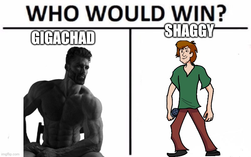 I wonder |  SHAGGY; GIGACHAD | image tagged in memes,who would win | made w/ Imgflip meme maker