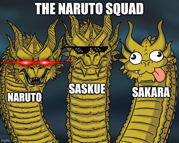 ha | THE NARUTO SQUAD; SASKUE; SAKARA; NARUTO | image tagged in three-headed dragon | made w/ Imgflip meme maker