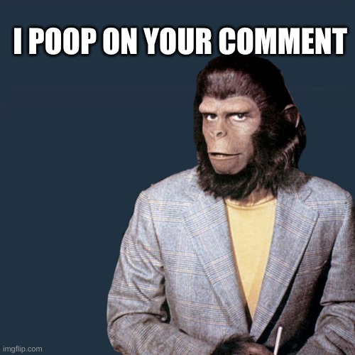 I POOP ON YOUR COMMENT | image tagged in roddy mcdowell planet | made w/ Imgflip meme maker