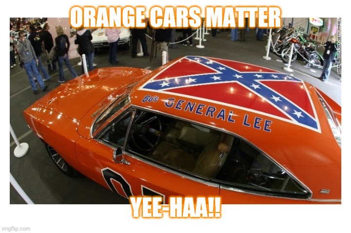 ORANGE CARS MATTER YEE-HAA!! | made w/ Imgflip meme maker