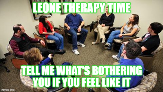 group therapy  | LE0NE THERAPY TIME; TELL ME WHAT'S BOTHERING YOU IF YOU FEEL LIKE IT | image tagged in group therapy | made w/ Imgflip meme maker