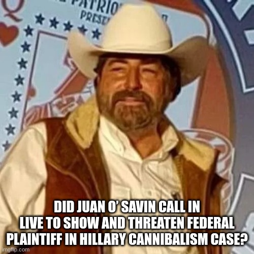 Did Juan O’ Savin Call in Live to Show and Threaten Federal Plaintiff in Hillary Cannibalism Case?  (Video) | Alternative | Before It's News