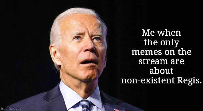 I don't understand. The Gen 9 memes are difficult enough. | Me when the only memes on the stream are about non-existent Regis. | image tagged in confused joe biden | made w/ Imgflip meme maker