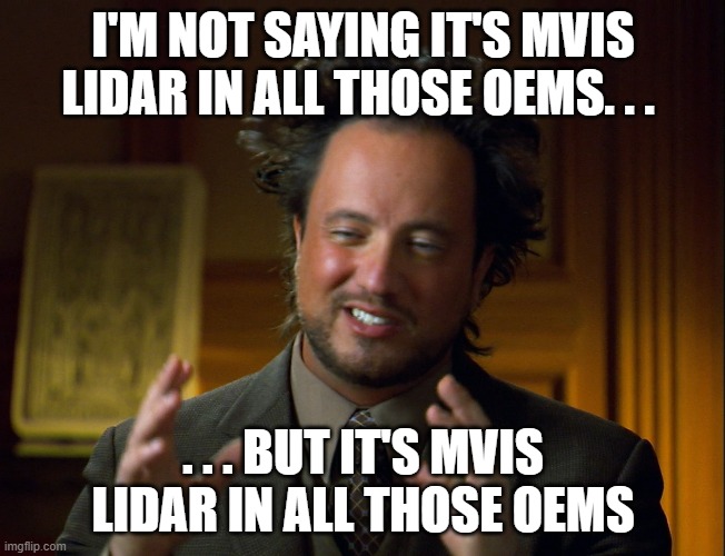 I'M NOT SAYING IT'S MVIS LIDAR IN ALL THOSE OEMS. . . . . . BUT IT'S MVIS LIDAR IN ALL THOSE OEMS | made w/ Imgflip meme maker