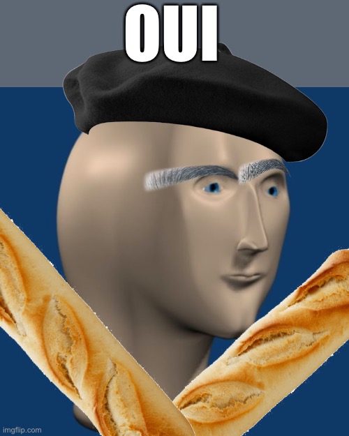Idk what to make | OUI | image tagged in memes,meme man,funny,france,baguette,funny memes | made w/ Imgflip meme maker