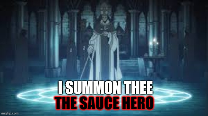 Sauce hero | I SUMMON THEE; THE SAUCE HERO | image tagged in summoning | made w/ Imgflip meme maker