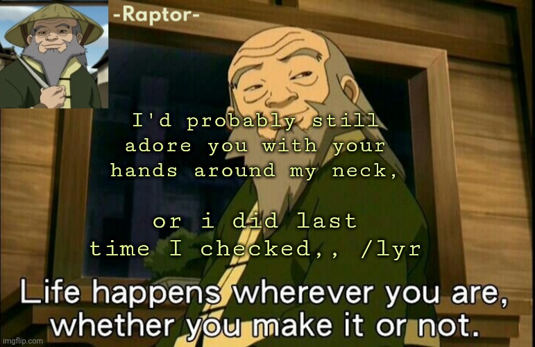 505 is . feels idfk,, anyways gn | I'd probably still adore you with your hands around my neck, or i did last time I checked,, /lyr | image tagged in raptors iroh temp | made w/ Imgflip meme maker