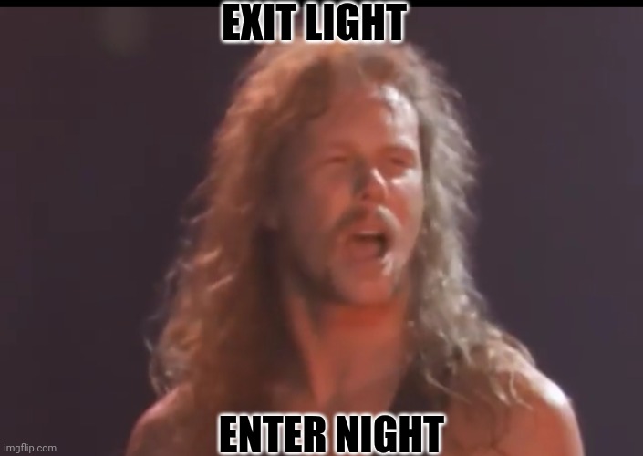 1988 James Hetfield | EXIT LIGHT ENTER NIGHT | image tagged in 1988 james hetfield | made w/ Imgflip meme maker