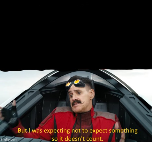 Eggman: "I was not expecting that" | image tagged in eggman i was not expecting that | made w/ Imgflip meme maker