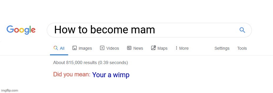 Did you mean? | How to become mam; Your a wimp | image tagged in did you mean | made w/ Imgflip meme maker