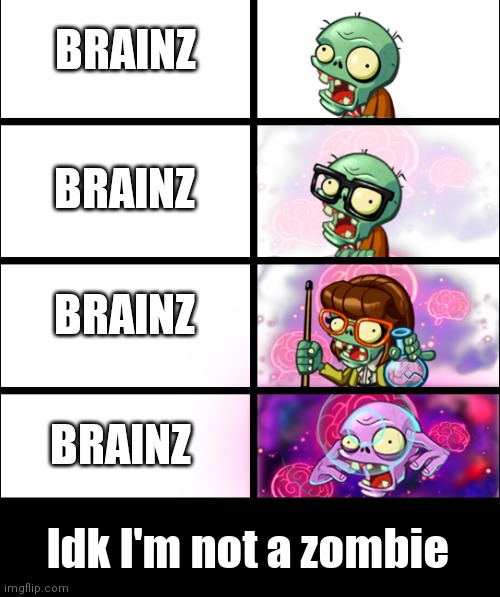 What did you expect? | BRAINZ; BRAINZ; BRAINZ; BRAINZ; Idk I'm not a zombie | image tagged in pvz heroes levels of smort,pvz,plants vs zombies,idk | made w/ Imgflip meme maker