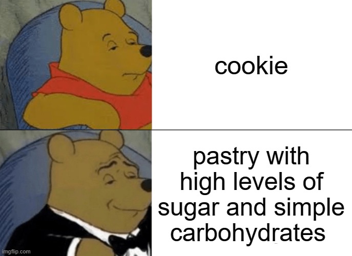 Tuxedo Winnie The Pooh | cookie; pastry with high levels of sugar and simple carbohydrates | image tagged in memes,tuxedo winnie the pooh | made w/ Imgflip meme maker