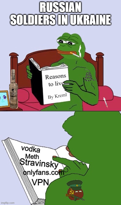 Russian soldiers in Ukraine. Reasons to live | RUSSIAN SOLDIERS IN UKRAINE; By Kreml; vodka; Meth; Stravinsky; onlyfans.com; VPN | image tagged in blank pepe reasons to live | made w/ Imgflip meme maker