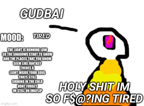 Damn it's 4am | GUDBAI; TIRED; HOLY SHIT IM SO F$@?ING TIRED | image tagged in sir_deja_temp | made w/ Imgflip meme maker