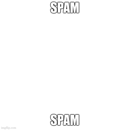 also spam | SPAM; SPAM | image tagged in memes,blank transparent square | made w/ Imgflip meme maker