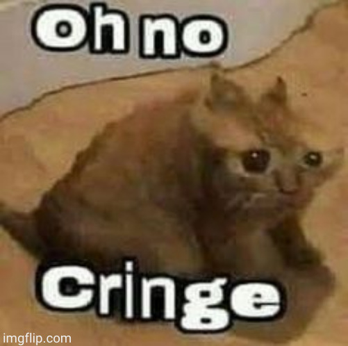 oH nO cRInGe | image tagged in oh no cringe | made w/ Imgflip meme maker