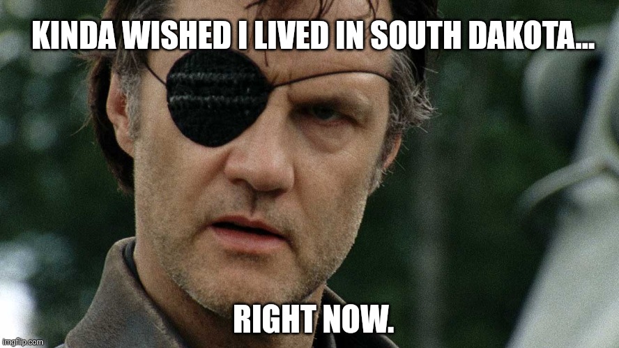 Walking Dead Governor | KINDA WISHED I LIVED IN SOUTH DAKOTA... RIGHT NOW. | image tagged in walking dead governor | made w/ Imgflip meme maker