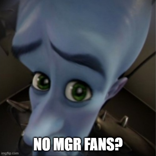 Megamind peeking | NO MGR FANS? | image tagged in megamind peeking | made w/ Imgflip meme maker