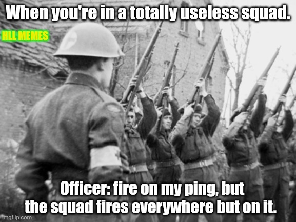 Hll meme | When you're in a totally useless squad. HLL MEMES; Officer: fire on my ping, but the squad fires everywhere but on it. | image tagged in ww2,video games,gamers | made w/ Imgflip meme maker