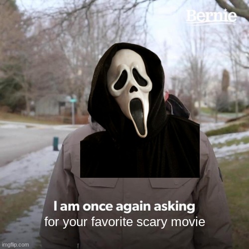Ghostface :))) and yes im back :DD | for your favorite scary movie | image tagged in memes,bernie i am once again asking for your support,ghostface | made w/ Imgflip meme maker