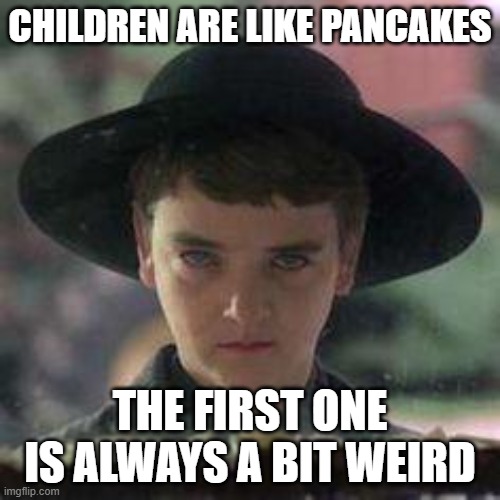 Children & Pancakes | CHILDREN ARE LIKE PANCAKES; THE FIRST ONE IS ALWAYS A BIT WEIRD | image tagged in children of the corn,children,pancakes,weird,funny,funny memes | made w/ Imgflip meme maker