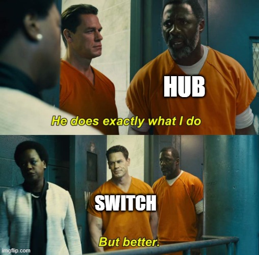 Difference between Hub and Switch | HUB; SWITCH | image tagged in he does exactly what i do but better | made w/ Imgflip meme maker