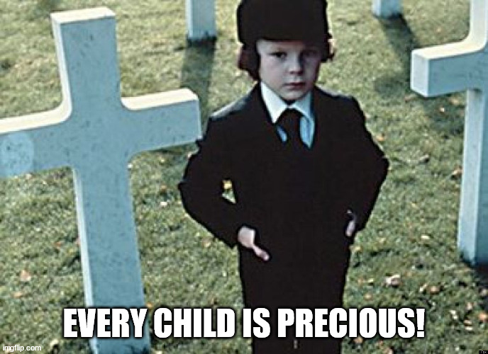 Damien | EVERY CHILD IS PRECIOUS! | image tagged in damien | made w/ Imgflip meme maker