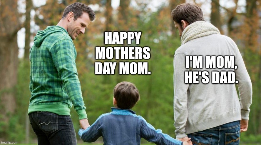 These kids are so confused. | HAPPY MOTHERS DAY MOM. I'M MOM, HE'S DAD. | image tagged in memes | made w/ Imgflip meme maker