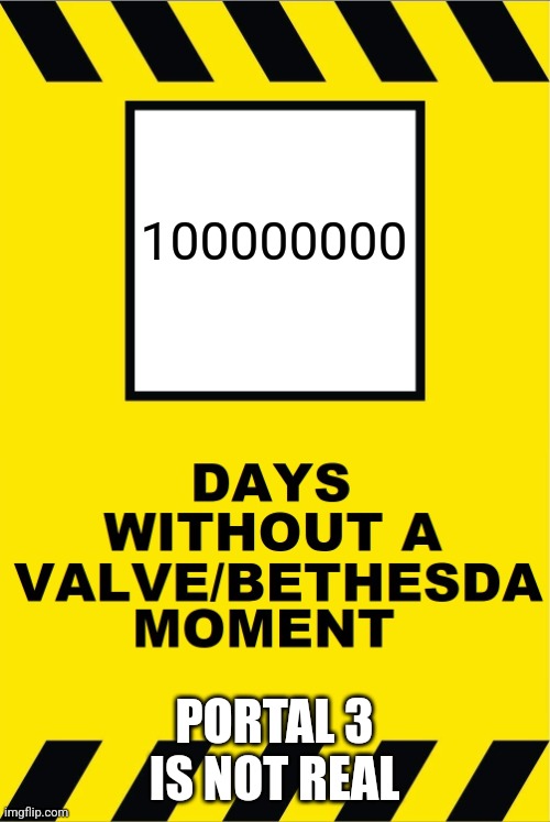 Valve Moment | 100000000; PORTAL 3 IS NOT REAL | image tagged in valve moment | made w/ Imgflip meme maker