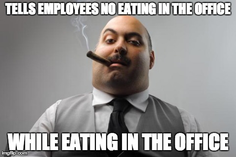 Scumbag Boss Meme | TELLS EMPLOYEES NO EATING IN THE OFFICE WHILE EATING IN THE OFFICE | image tagged in memes,scumbag boss | made w/ Imgflip meme maker