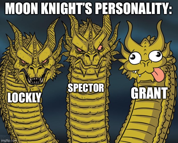 Just watched final episode of moon knight | MOON KNIGHT’S PERSONALITY:; SPECTOR; GRANT; LOCKLY | image tagged in three-headed dragon,memes,marvel,moon knight | made w/ Imgflip meme maker