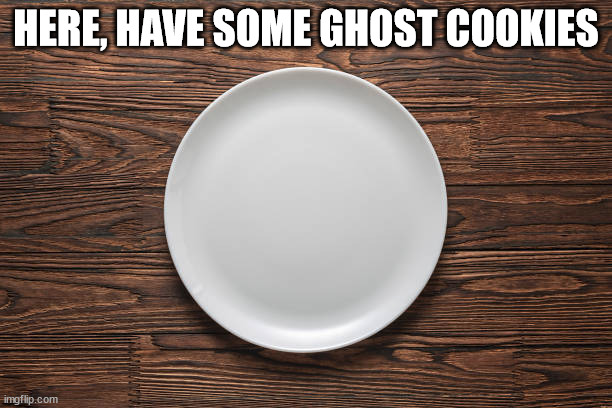 yummy |  HERE, HAVE SOME GHOST COOKIES | image tagged in ghost,cookies,funny,shitpost | made w/ Imgflip meme maker