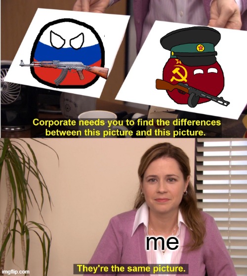 soviet union and russia | me | image tagged in memes,they're the same picture | made w/ Imgflip meme maker