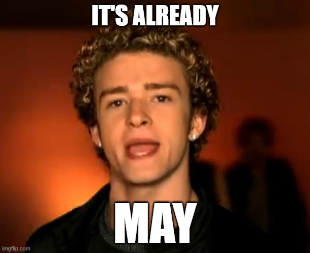Guess what? It's already MAY | IT'S ALREADY; MAY | image tagged in memes to meme | made w/ Imgflip meme maker