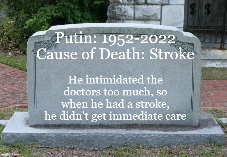 Just like Stalin | Putin: 1952-2022
Cause of Death: Stroke; He intimidated the doctors too much, so when he had a stroke, he didn't get immediate care | image tagged in gravestone,putin,death,fake | made w/ Imgflip meme maker