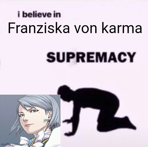 I simp |  Franziska von karma | image tagged in i believe in supremacy,simp,memes,funny,ace attorney,ultraman max gaming | made w/ Imgflip meme maker